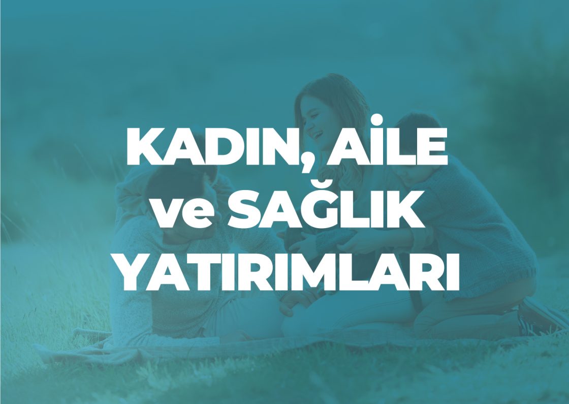 Kadın, Aile ve Sağlık Yatırımları