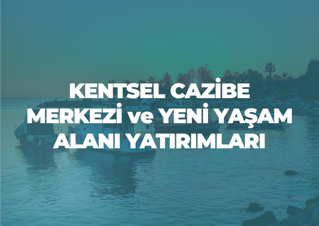 Kentsel Cazibe Merkezi ve Yeni Yaşam Alanı Yatırımları